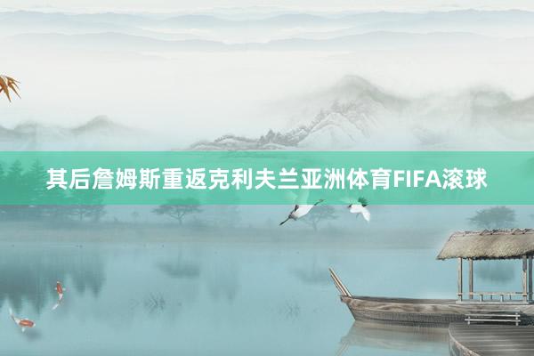 其后詹姆斯重返克利夫兰亚洲体育FIFA滚球