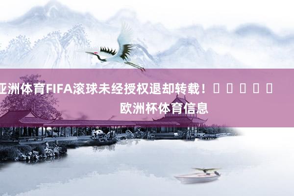 亚洲体育FIFA滚球未经授权退却转载！					                欧洲杯体育信息