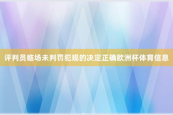 评判员临场未判罚犯规的决定正确欧洲杯体育信息