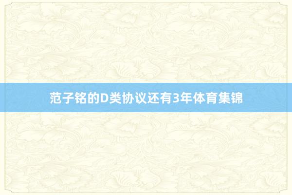 范子铭的D类协议还有3年体育集锦