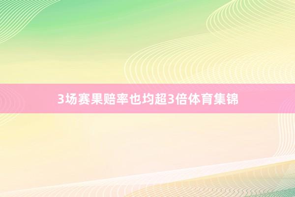 3场赛果赔率也均超3倍体育集锦