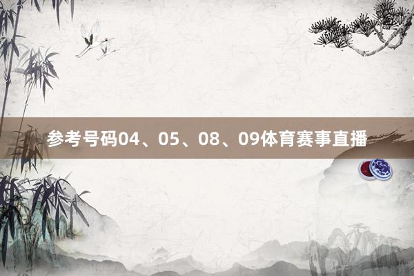 参考号码04、05、08、09体育赛事直播