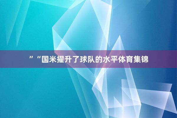 ”“国米擢升了球队的水平体育集锦