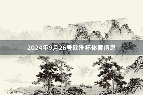 2024年9月26号欧洲杯体育信息