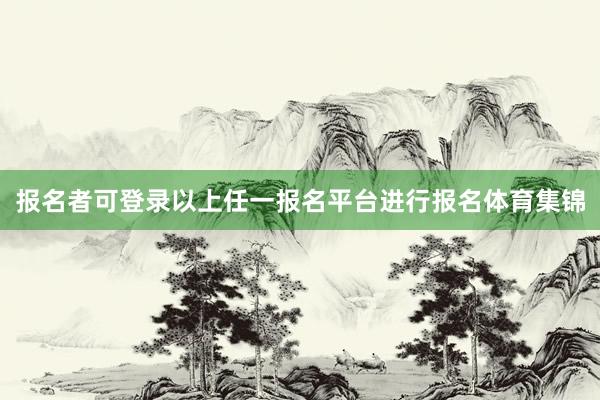 报名者可登录以上任一报名平台进行报名体育集锦